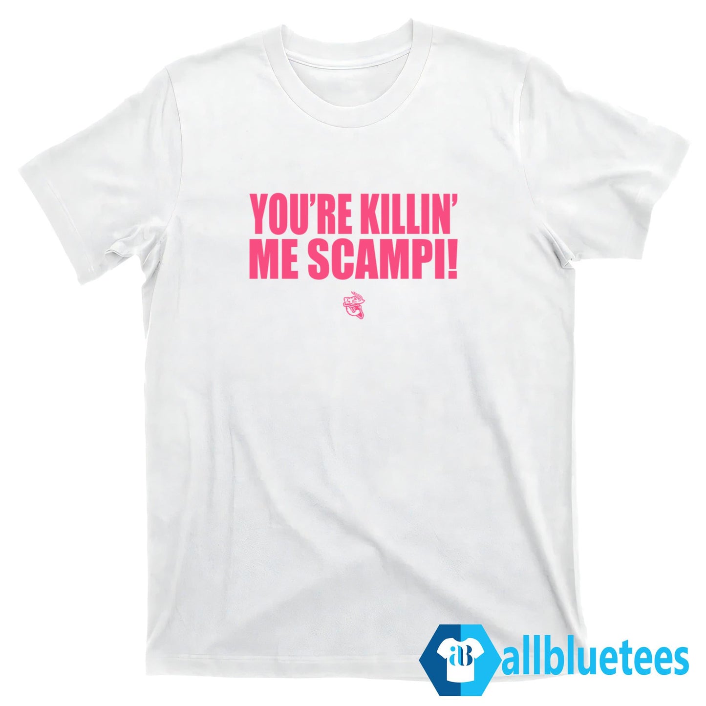 You’re Killin’ Me Scampi Shirt