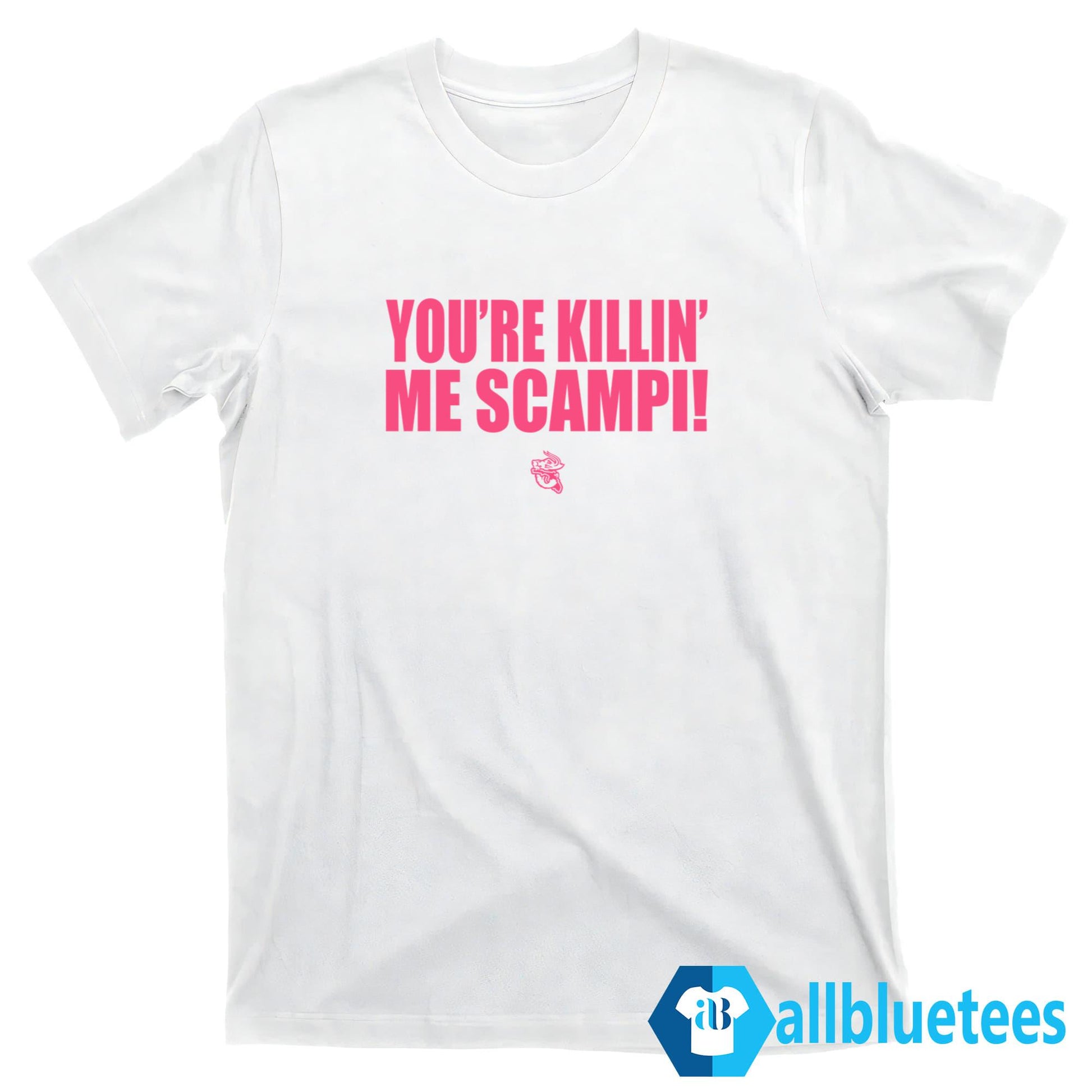 You’re Killin’ Me Scampi Shirt