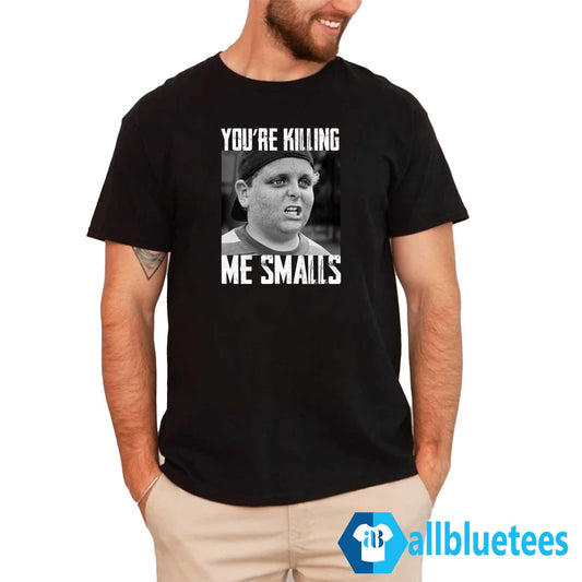 You’re Killing Me Smalls Shirt