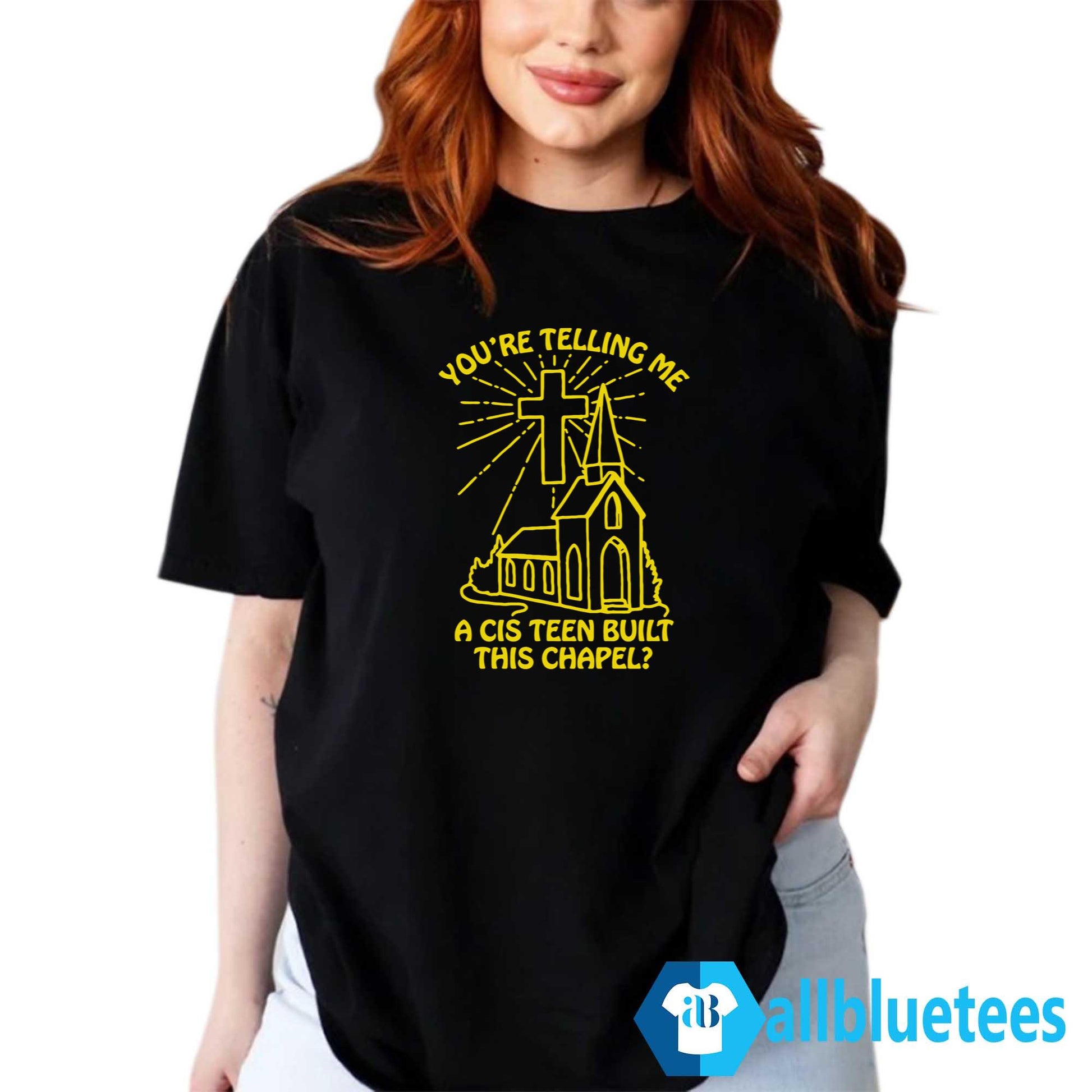 You’re Telling Me A Cis Teen Built This Chapel Shirt
