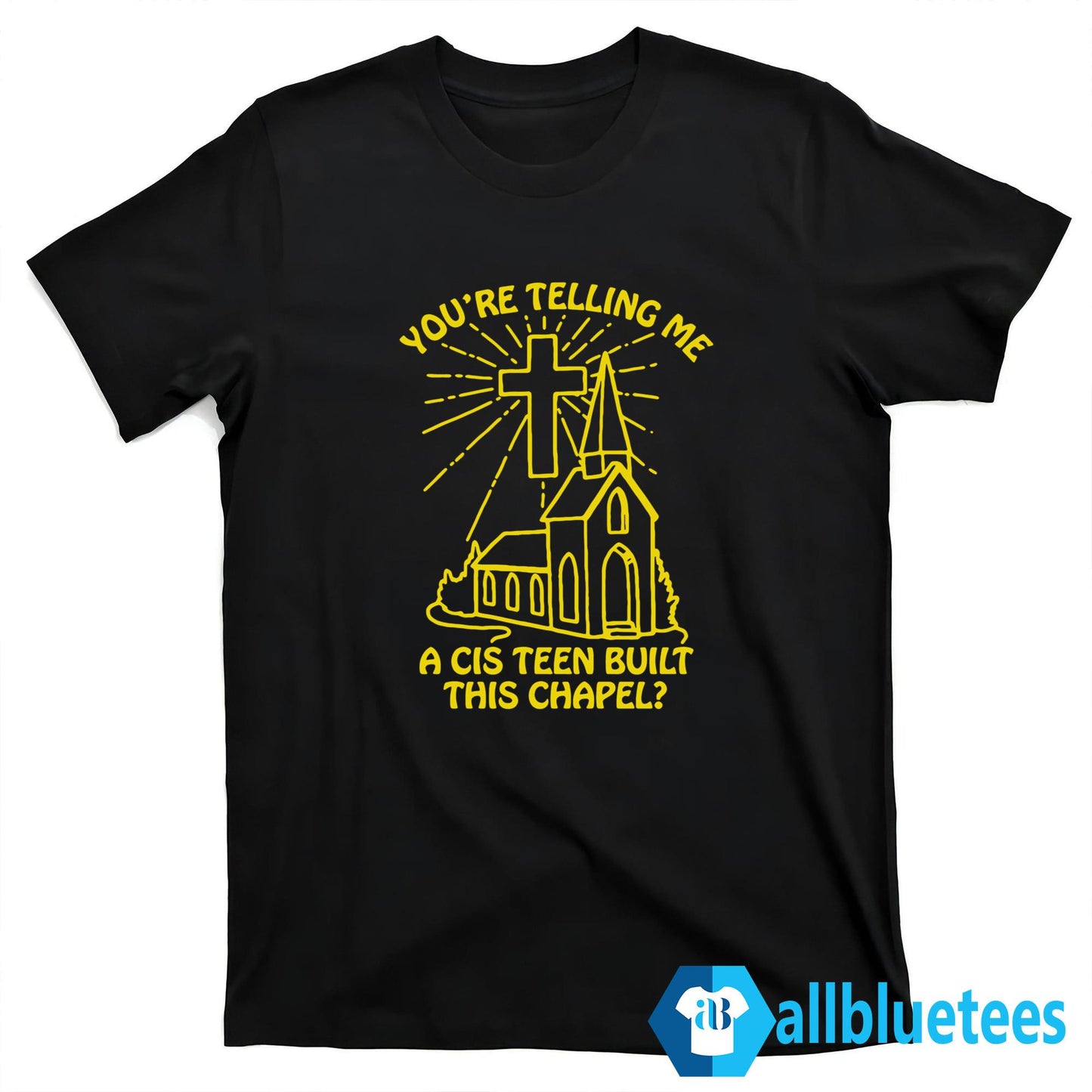 You’re Telling Me A Cis Teen Built This Chapel Shirt