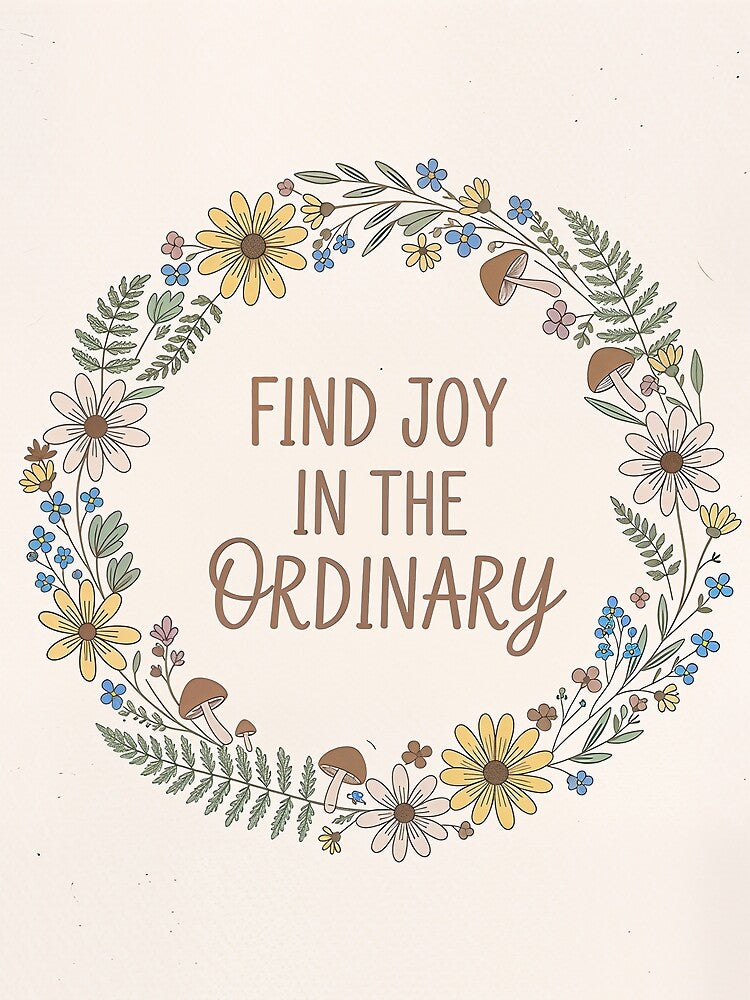 Find Joy in the Ordinary by Lutrex