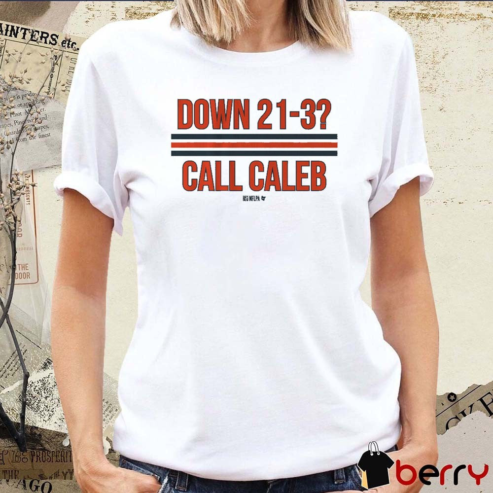 Caleb Williams Down 21-3 Call Caleb Chicago Bears t-shirt