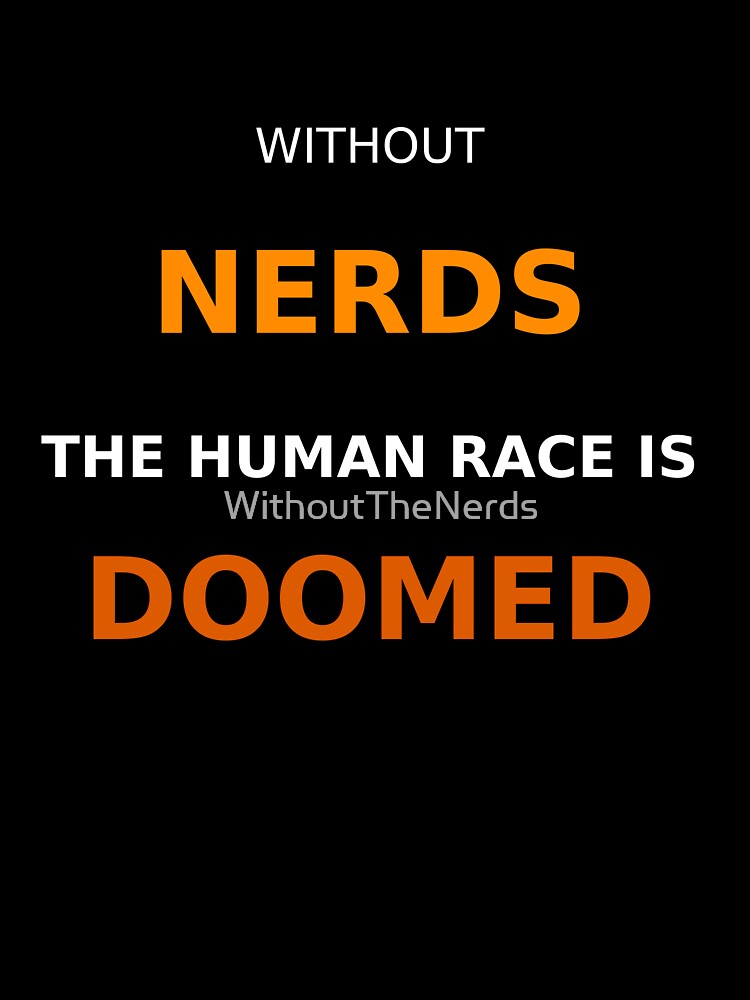 Without Nerds The Human Race Is Doomed White Orange Dark by WithoutTheNerds
