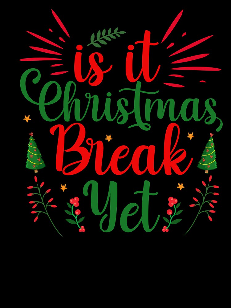 IS IT CHRISTMAS BREAK YET FUNNY T-SHIRT by AllThatIsWelsh