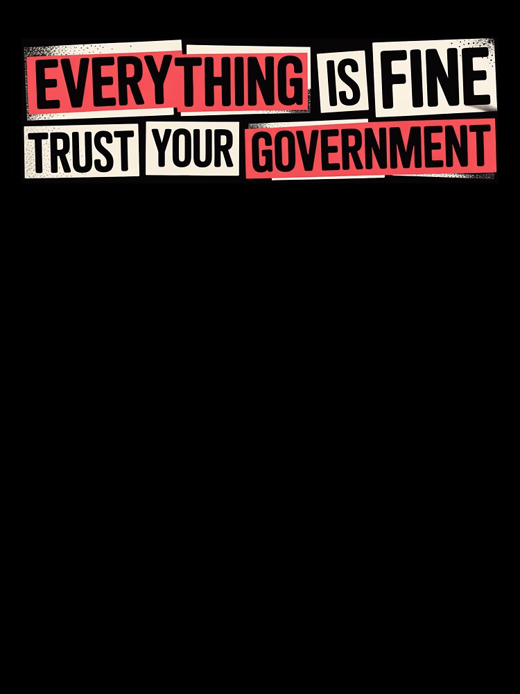 Everything is Fine Trust Your Government Political by Naitsebas