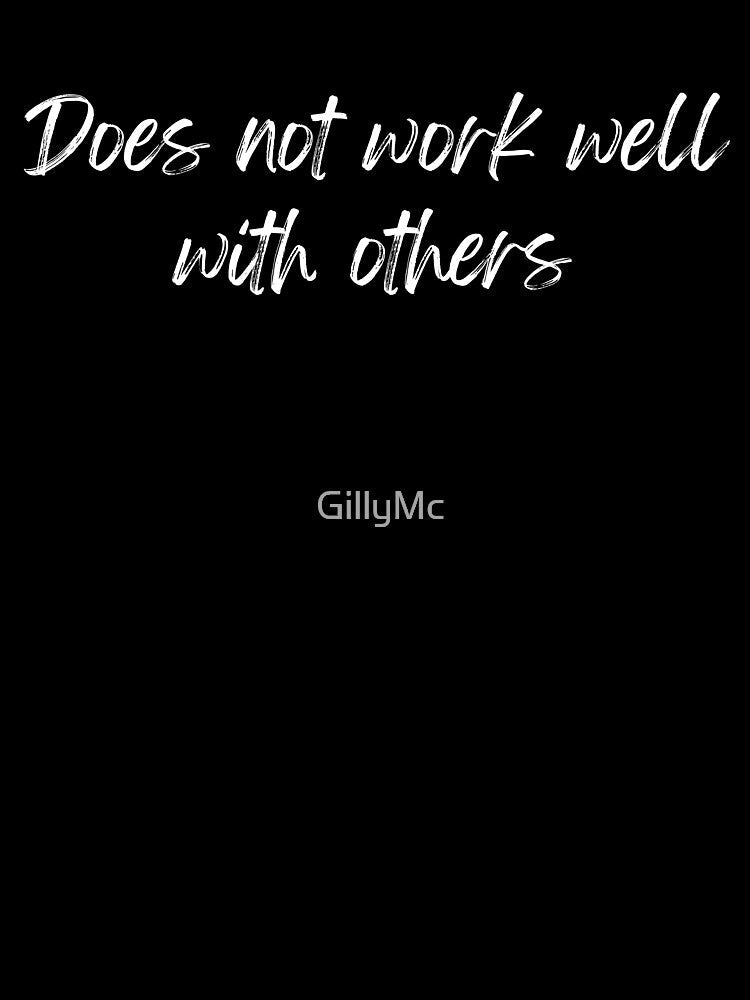 Does Not Work Well With Others (White Text) by GillyMc