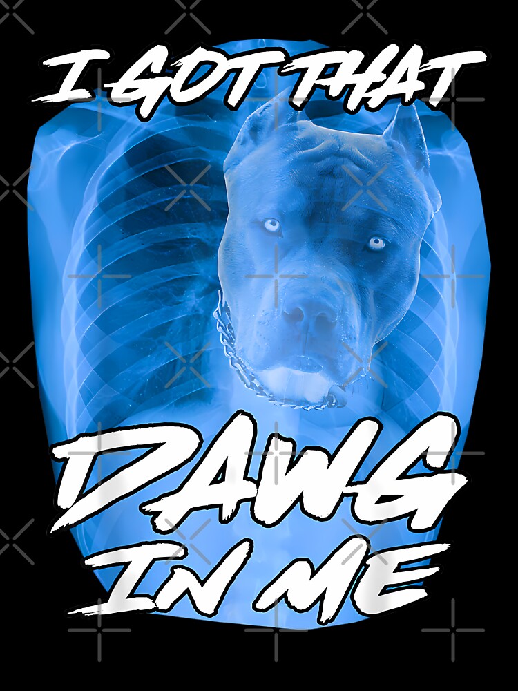 I Got That Dawg In Me Xray Pitbull Ironic Meme Viral Quote by FunnyHumorTees