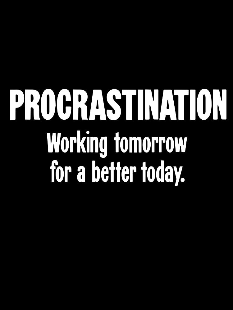 Procrastination: Working Tomorrow For A Better Today by Good-Looking Corpse
