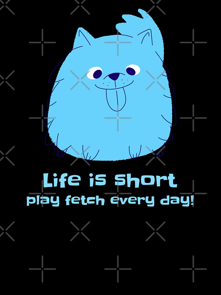 Life Is Short, Play Fetch Every Day Cute Dog by Harmonick-Tees