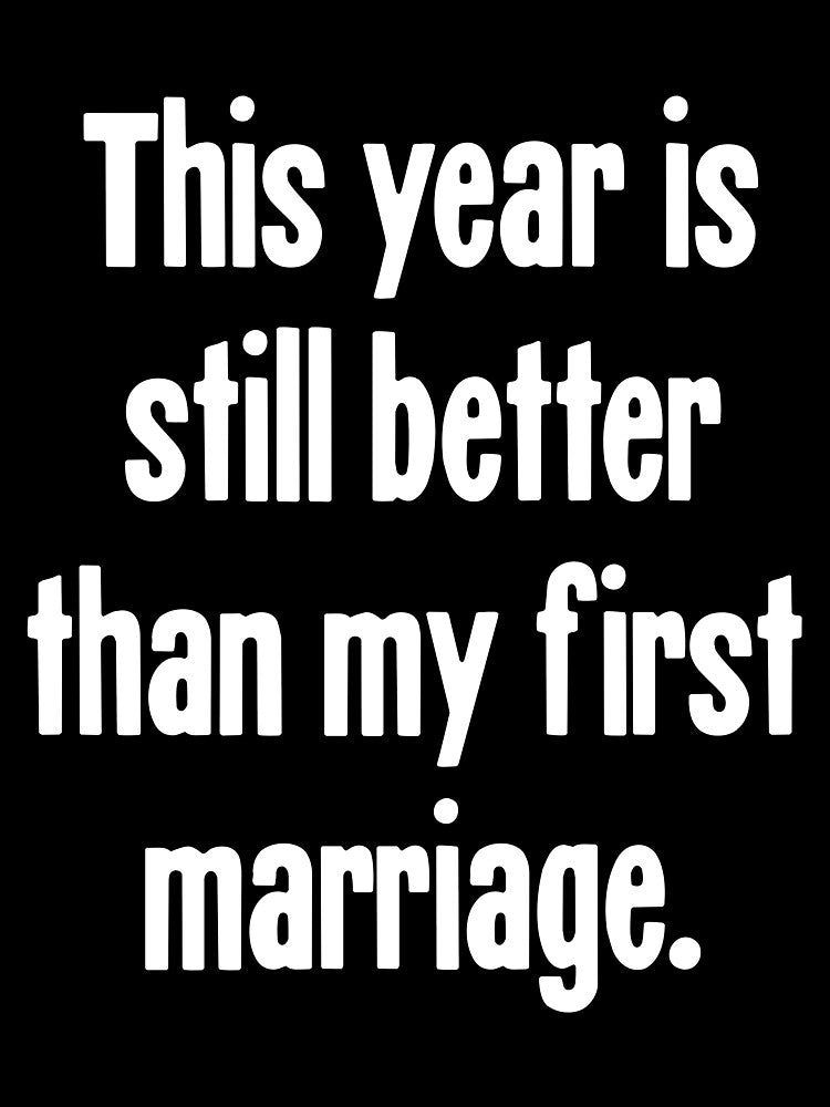 This Year Is Still Better Than My First Marriage by Good-Looking Corpse
