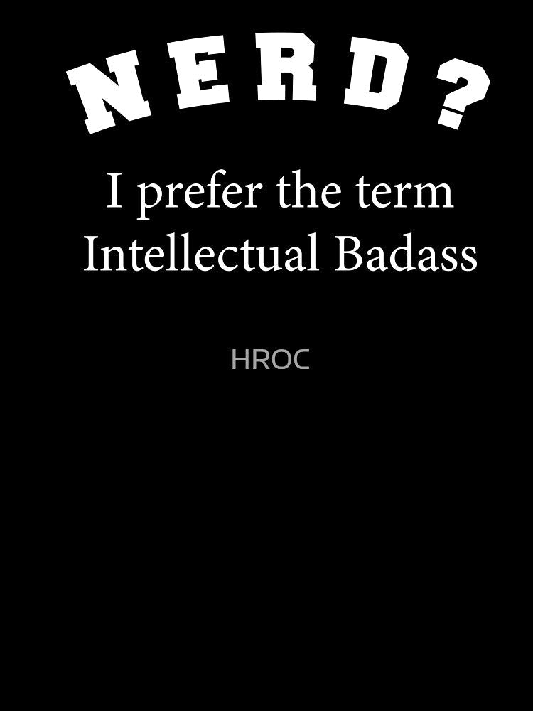 Nerd | I Prefer the Term Intellectual Badass! by HROC