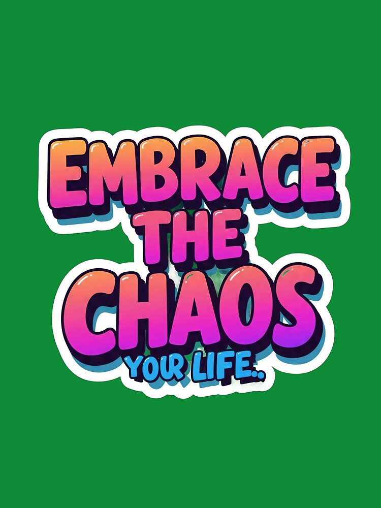 Embrace The Chaos Your Life by Liberty Labels