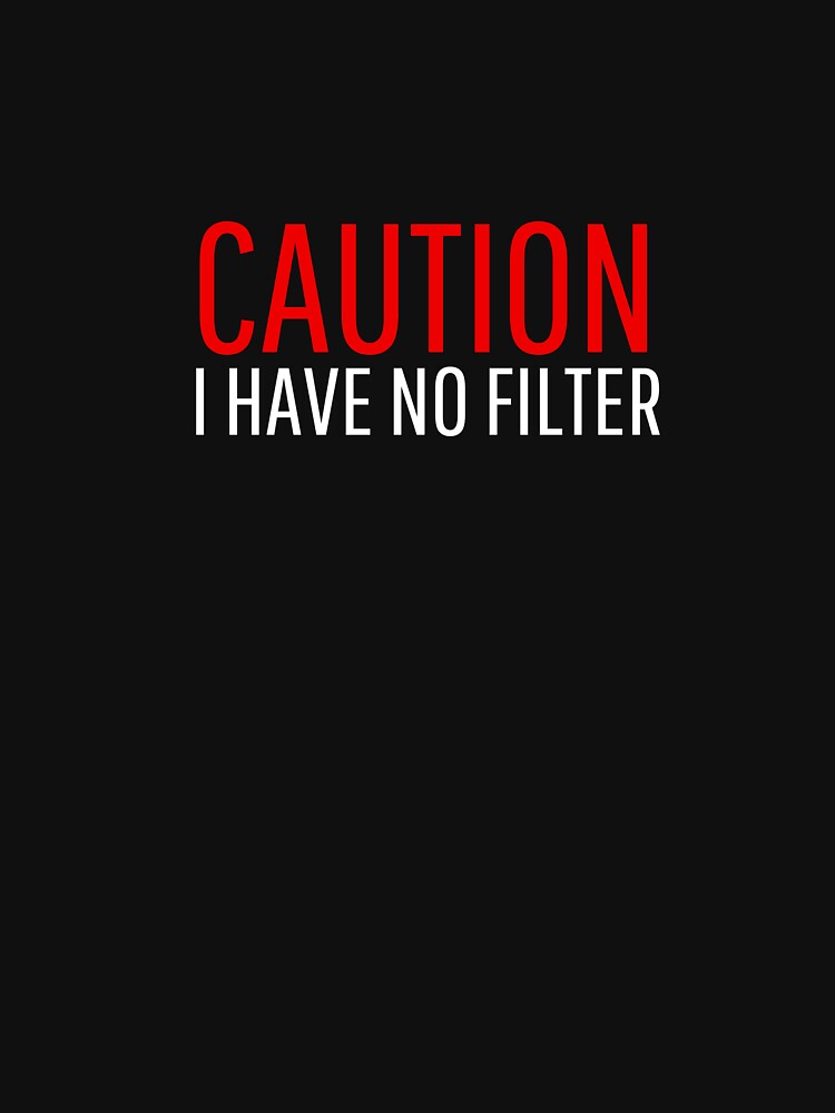Caution, I have no filter funny sarcastic joke slogan by Vipstride  Services