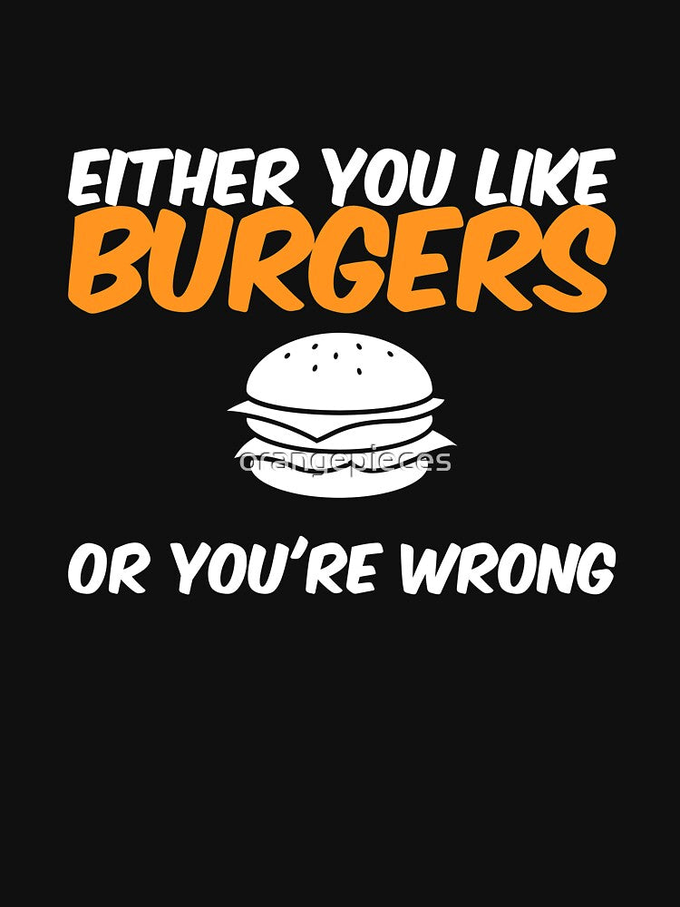 Either You Like Burgers Or You're Wrong Shirt by Orange Pieces