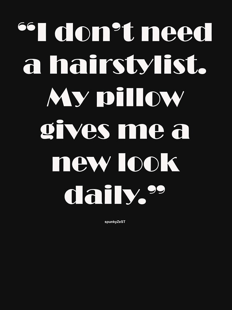 "I don’t need a hairstylist. My pillow gives me a new look daily." - spunkyZeST by spunkyZeST