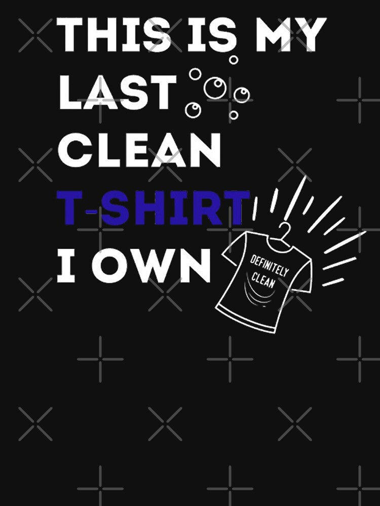 Last Clean T-Shirt Funny Clothing Joke by CDPrintsDesigns