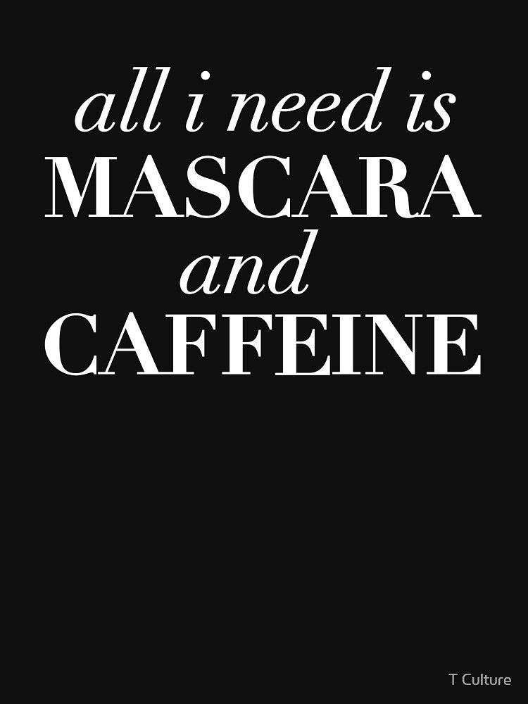 All I need is Mascara and Caffeine by T Culture