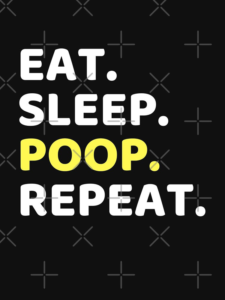Eat. Sleep. Poop. Repeat. Fun Novelty Life Design by NomYen .