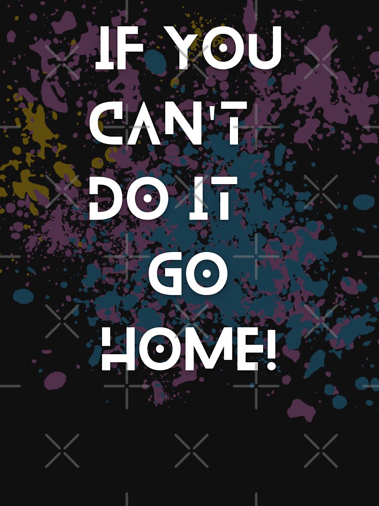 If you can't do it go home! slogan by colorexz