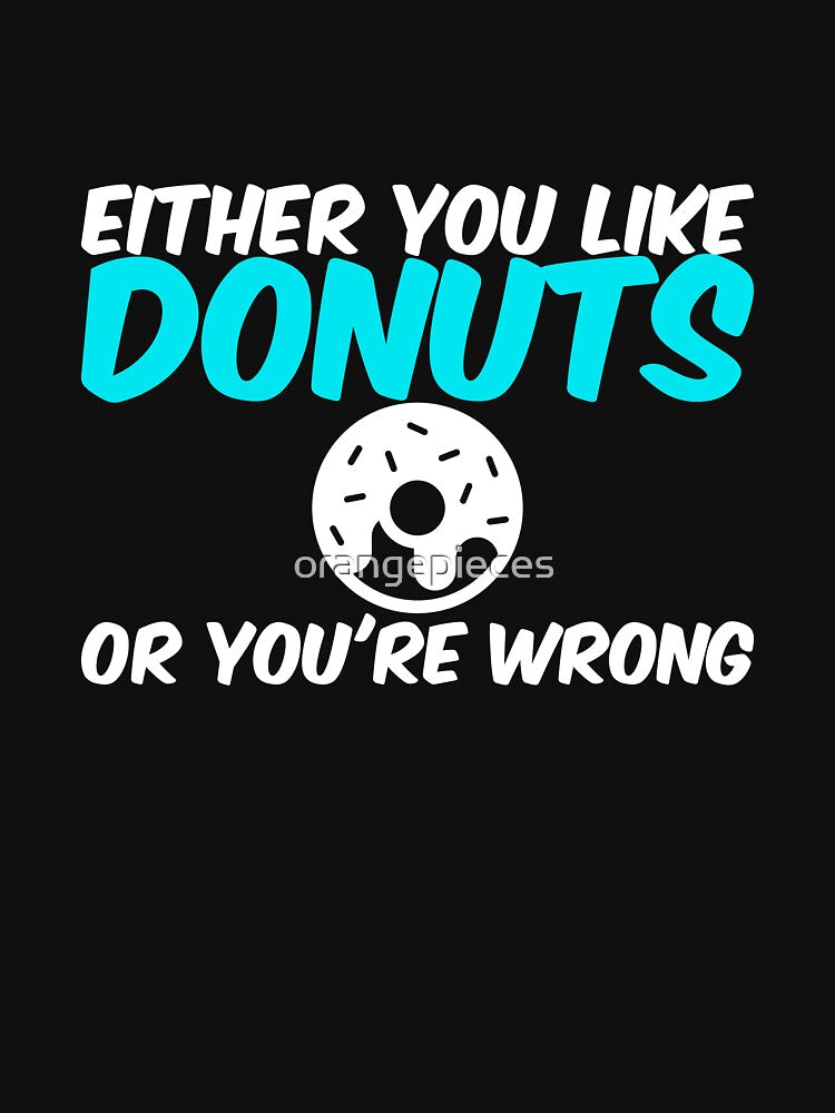 Either You Like Donuts or You're Wrong Shirt by Orange Pieces