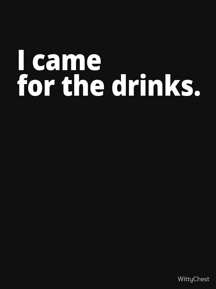 I came for the drinks. by WittyChest