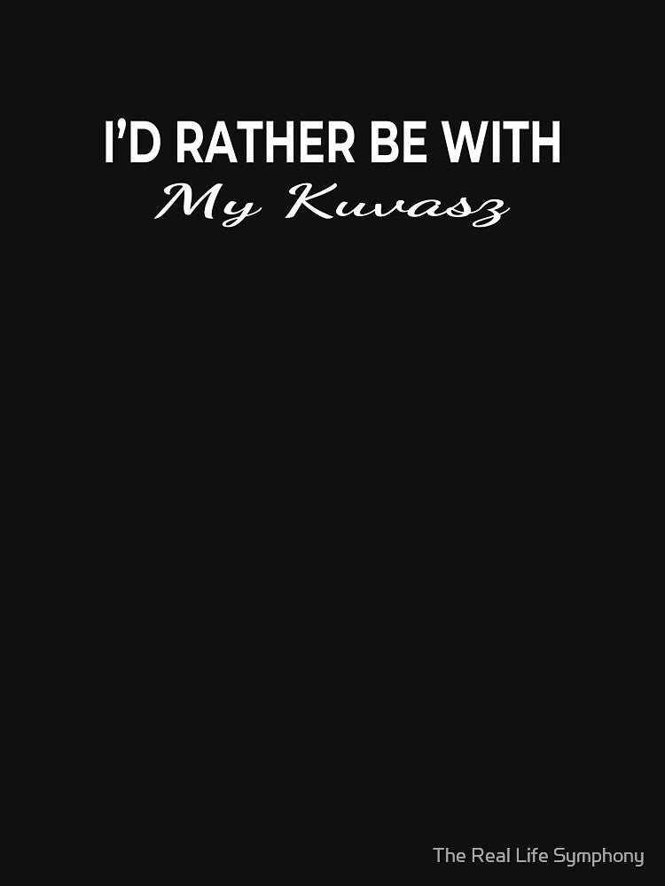 I’d Rather Be With My Kuvasz – Cute Dog Lover by The Real Life Symphony