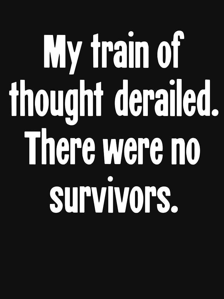 My Train Of Thought Derailed. There Were No Survivors. by Good-Looking Corpse