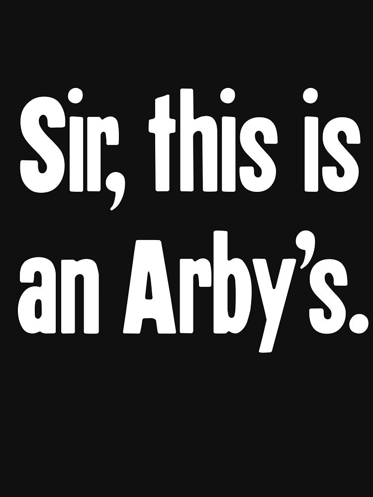 Sir, This Is An Arby's by Good-Looking Corpse