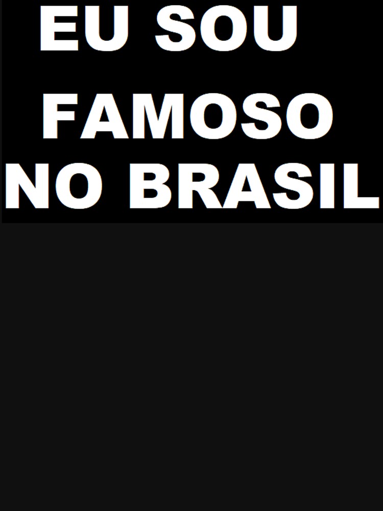 eu sou famoso no brasil by felipequeiroz