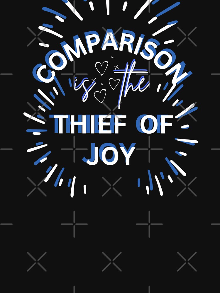 Comparison Is The Thief Of Joy by HotNerdShirts