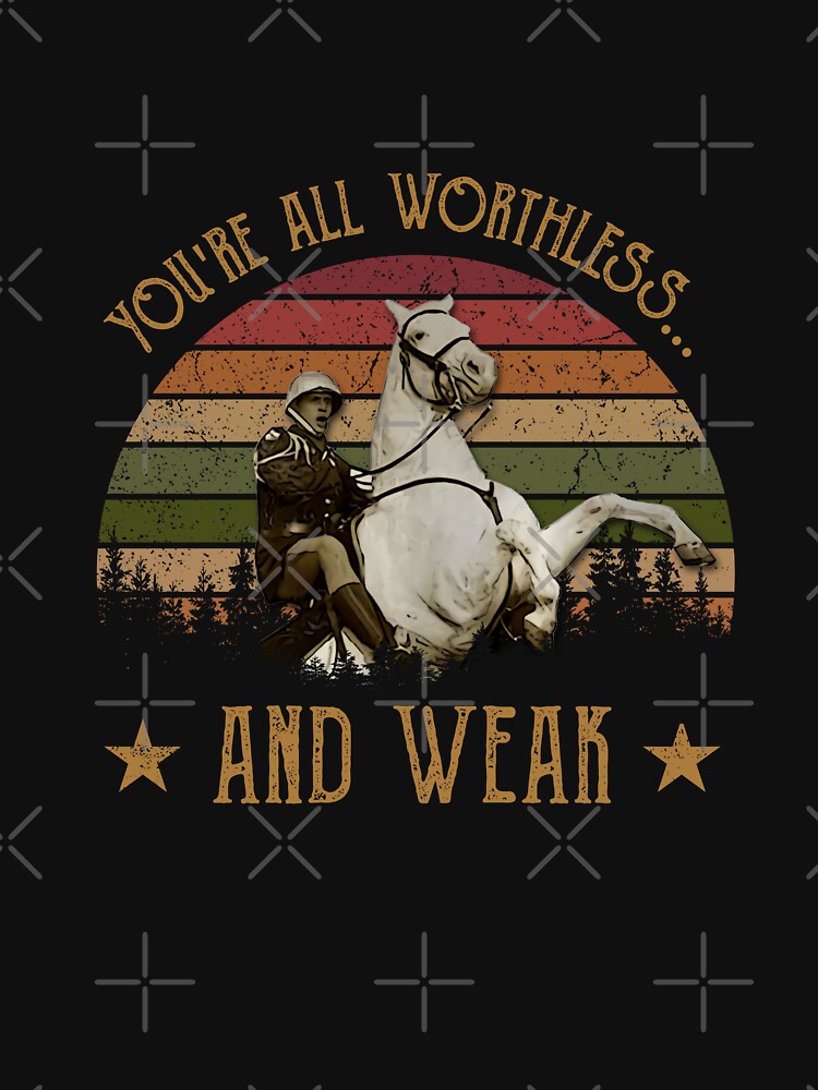 Classic art You're all worthless and weak T Shirt by RykerStout