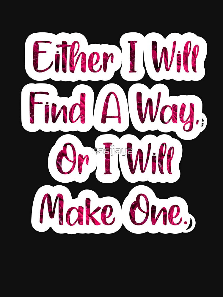 Either I Will Find A Way, Or I Will Make One by sasijaya