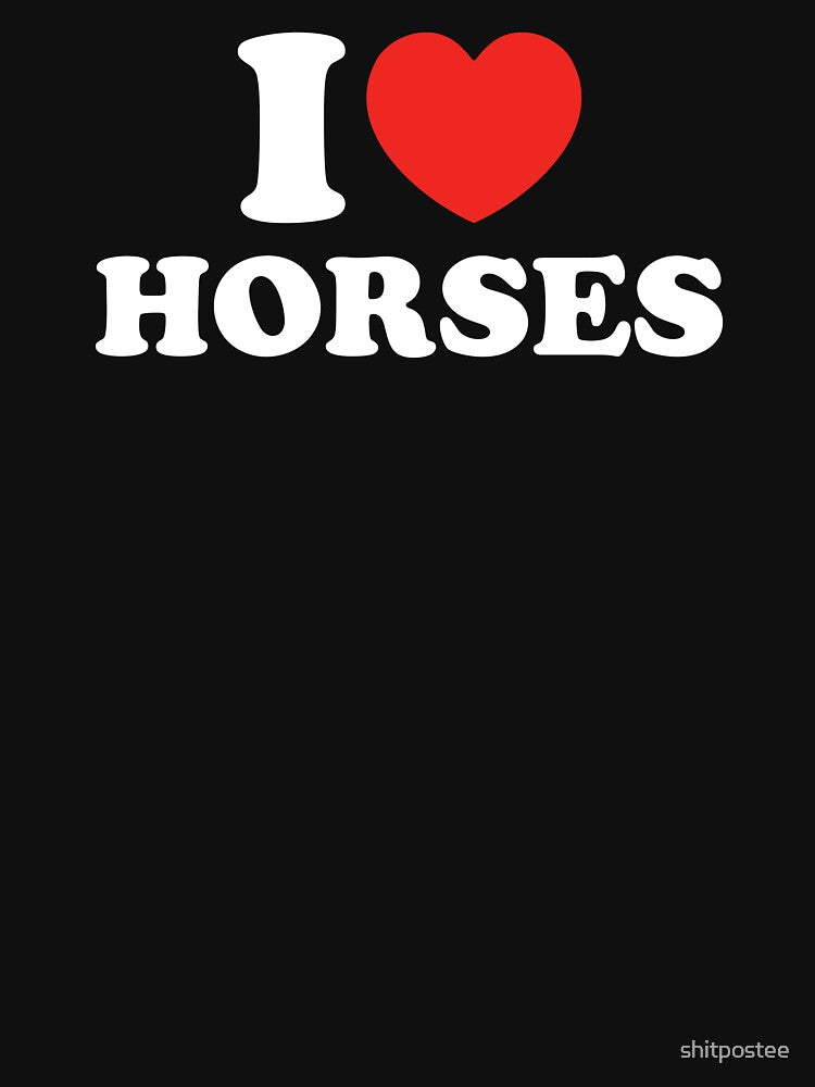 I Love Horses by shitpostee