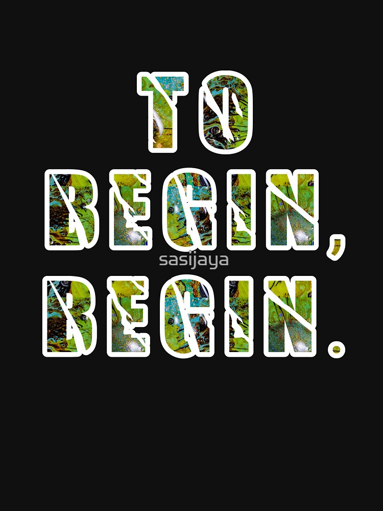 To Begin, Begin by sasijaya