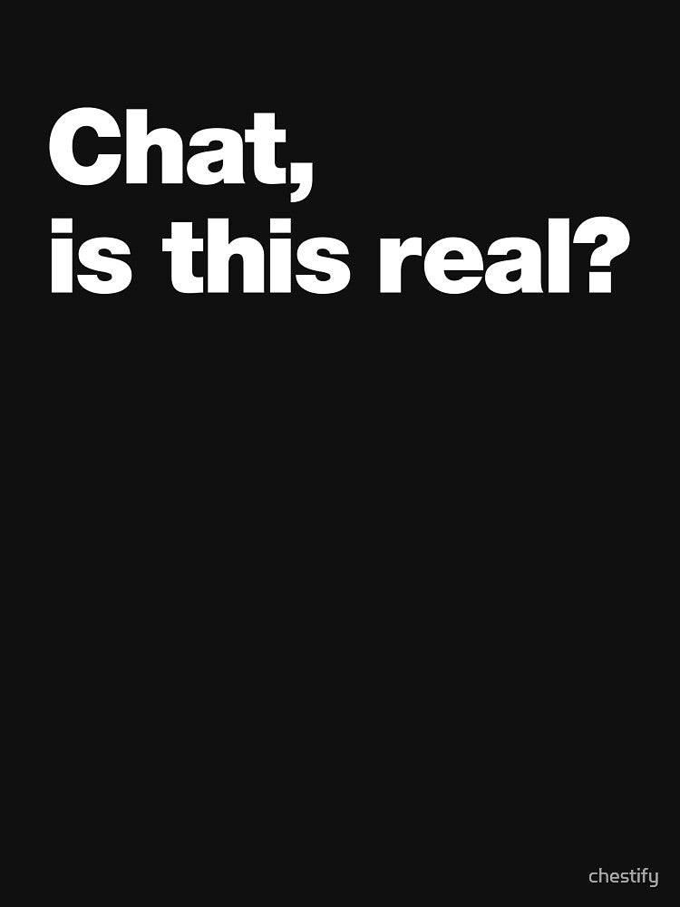 Chat, is this real? by chestify