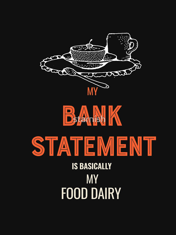 My Bank Statement is basically my food by starnish