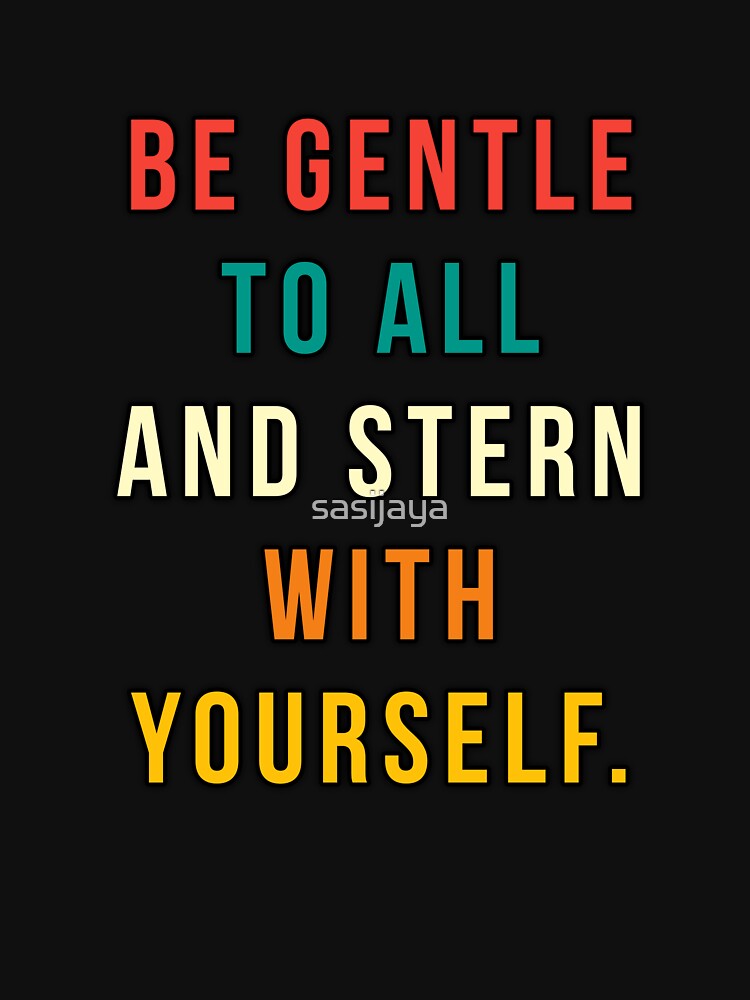 Be Gentle To All And Stern With Yourself by sasijaya