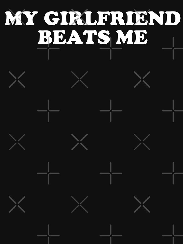 My Girlfriend Beats Me by fusedtees