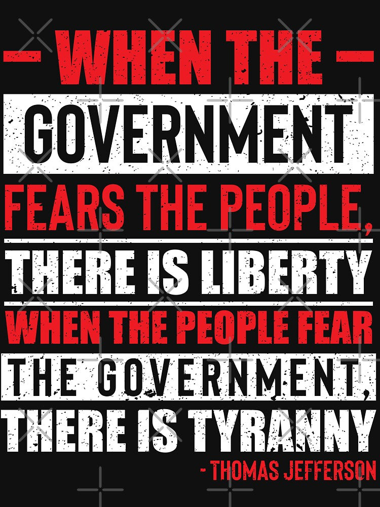 Thomas Jefferson, When The Government Fears The People, There Is Liberty.  When The People Fear The Government, There Is Tyranny. by ArtOfRebellion
