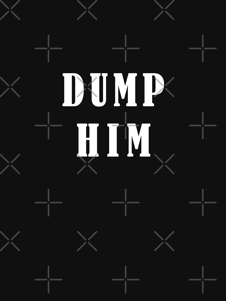 Dump him by yoshra
