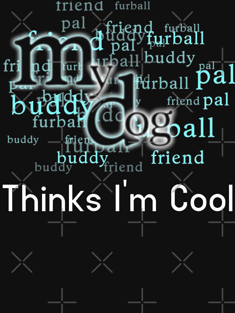 My Dog Thinks I'm Cool by hamdellah