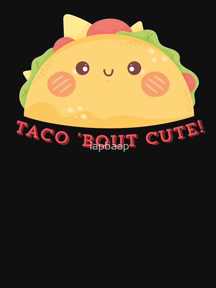 Taco 'Bout Cute! - Kawaii Design by iapbaap