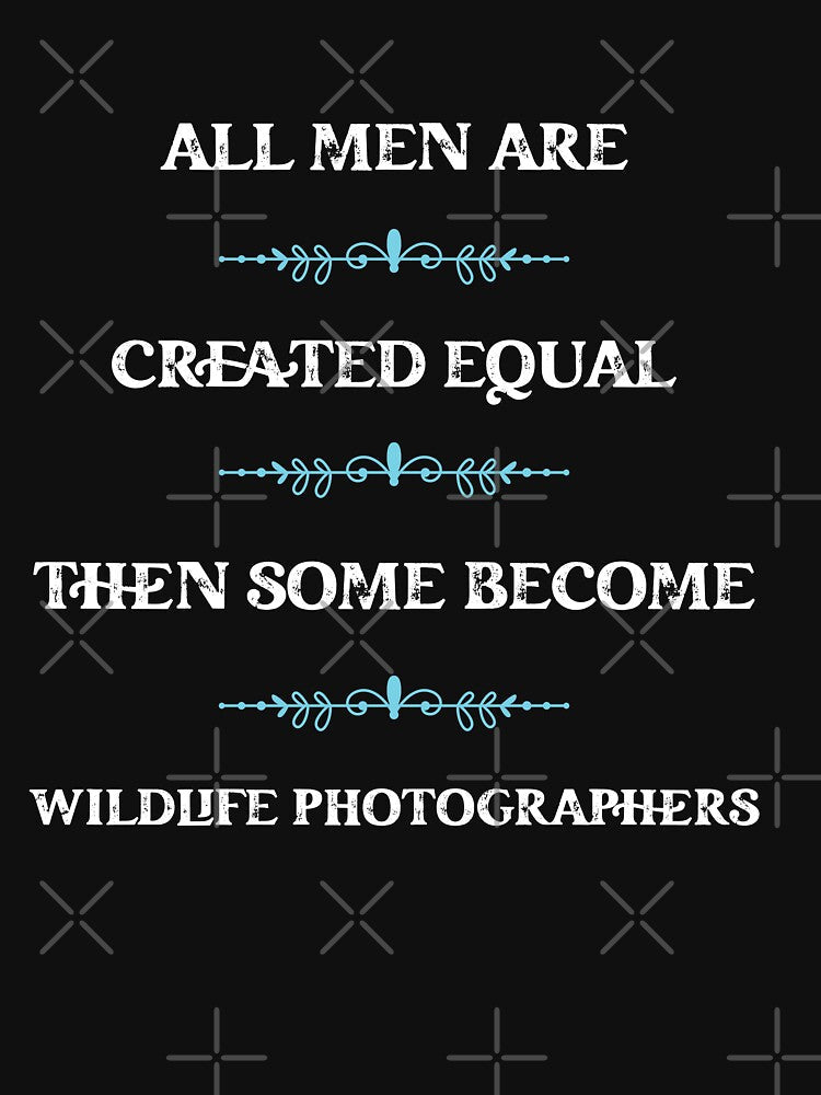men are created equal then some become Wildlife Photographers by snarkoriginals
