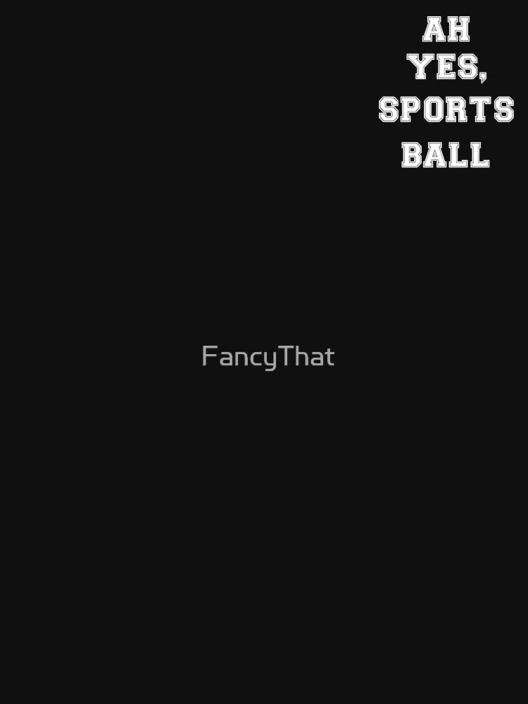 Ah Yes, Sports Ball by FancyThat