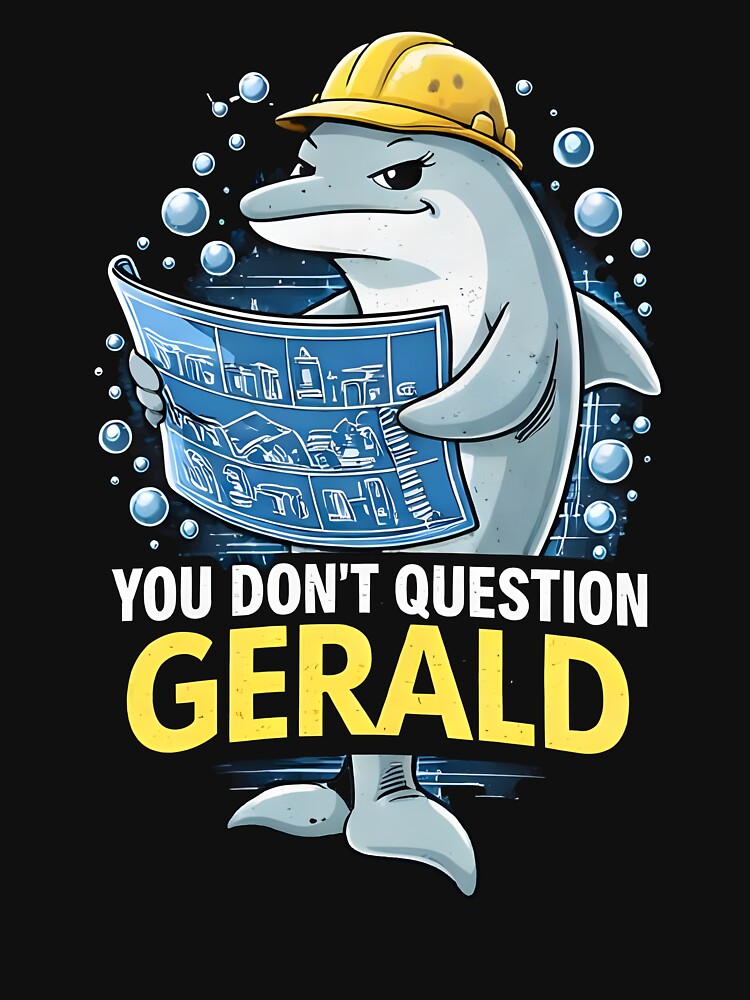 You Don’t Question Gerald, Funny Dolphin by BingyBongoArt