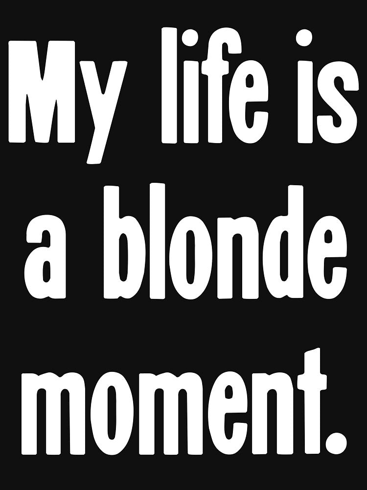 My Life Is A Blonde Moment by Good-Looking Corpse