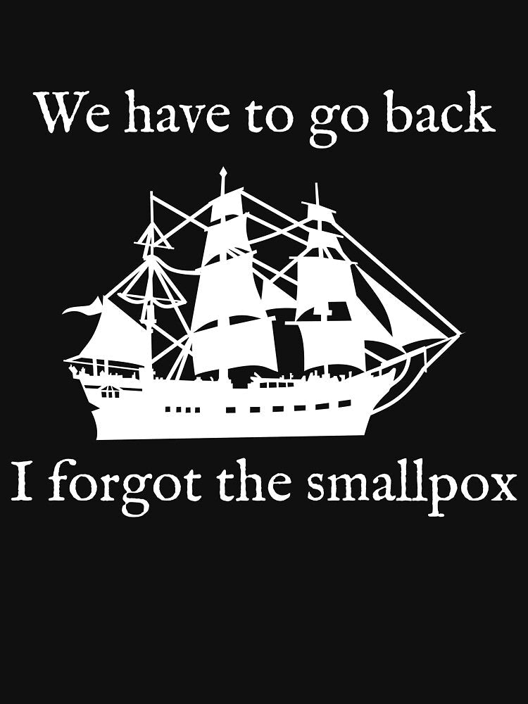 We Have To Go Back. I Forgot the Smallpox. by Good-Looking Corpse