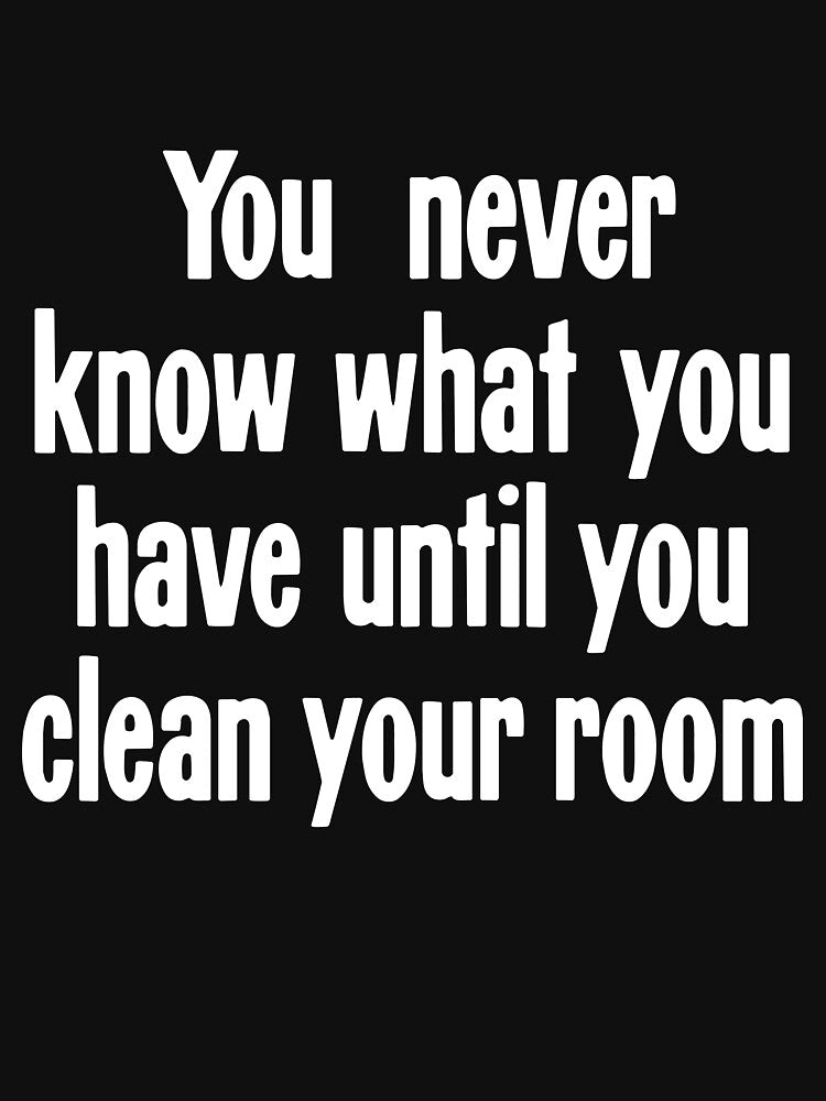 You Never Know What You Have Until You Clean Your Room by Good-Looking Corpse