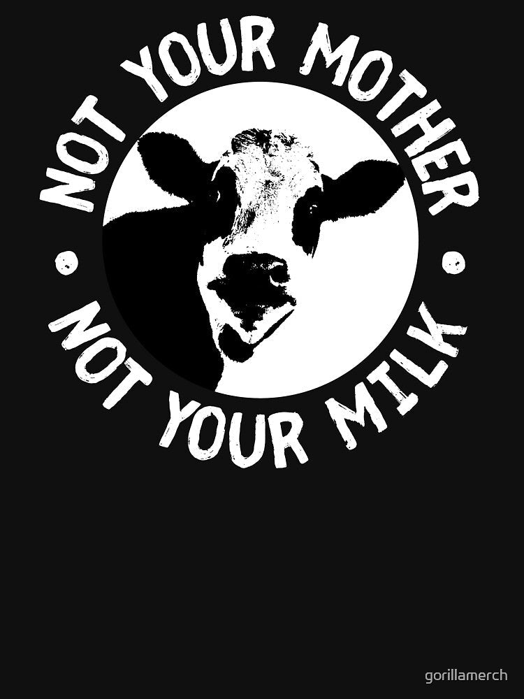 Not Your Mother, Not Your Milk. Funny Vegan, Veganism Design by gorillamerch